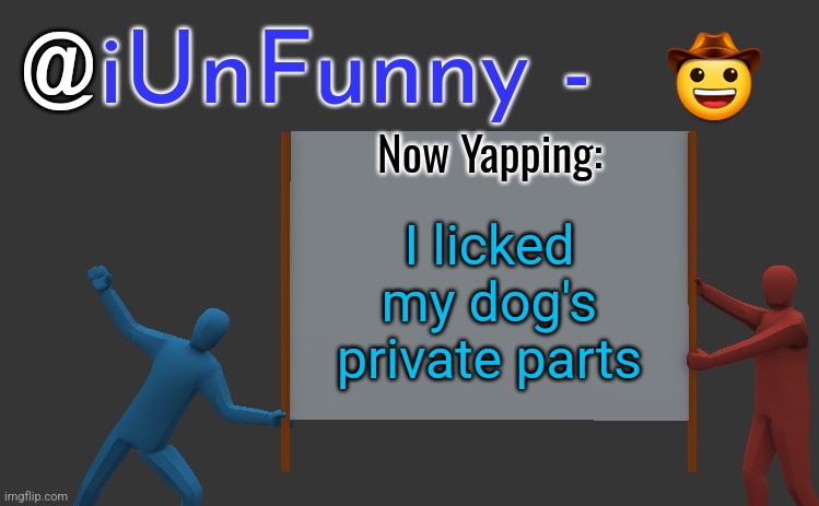 iunfunny yap | 🤠; JOKE JOKE JOKE JOKE JOKE JOKE JOKE JOKE JOKE JOKE JOKE; I licked my dog's private parts | image tagged in read,the,image description | made w/ Imgflip meme maker