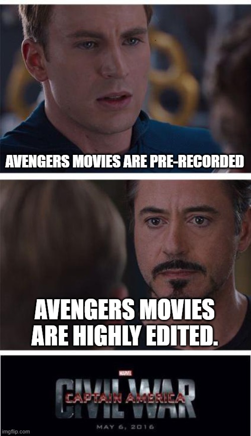 Marvel Civil War 1 Meme | AVENGERS MOVIES ARE PRE-RECORDED AVENGERS MOVIES ARE HIGHLY EDITED. | image tagged in memes,marvel civil war 1 | made w/ Imgflip meme maker