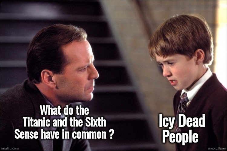 Deleted Scene | What do the Titanic and the Sixth Sense have in common ? Icy Dead People | image tagged in titanic,sixth sense,crossover,well yes but actually no,classic movies,bruce willis | made w/ Imgflip meme maker