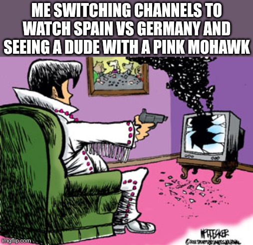 Shoot TV | ME SWITCHING CHANNELS TO WATCH SPAIN VS GERMANY AND SEEING A DUDE WITH A PINK MOHAWK | image tagged in shoot tv,football,bad haircut,memes | made w/ Imgflip meme maker