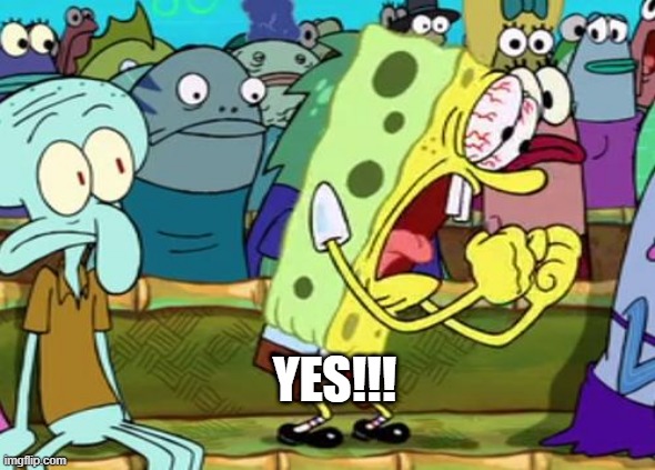 Spongebob Yes | YES!!! | image tagged in spongebob yes | made w/ Imgflip meme maker