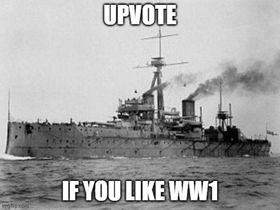 Dreadnought | UPVOTE; IF YOU LIKE WW1 | image tagged in dreadnought | made w/ Imgflip meme maker