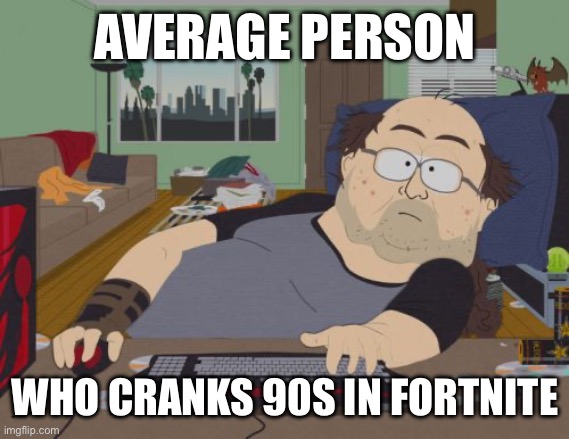 RPG Fan | AVERAGE PERSON; WHO CRANKS 90S IN FORTNITE | image tagged in memes,rpg fan | made w/ Imgflip meme maker