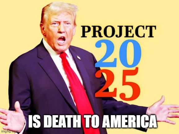 Donald Trump - Project 2025 | IS DEATH TO AMERICA | image tagged in donald trump,trump,project 2025,republicans,conservatives | made w/ Imgflip meme maker