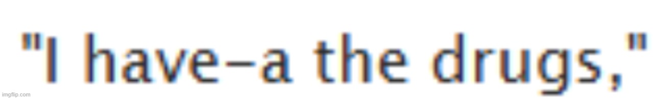 drugs | image tagged in i have-a the drugs | made w/ Imgflip meme maker