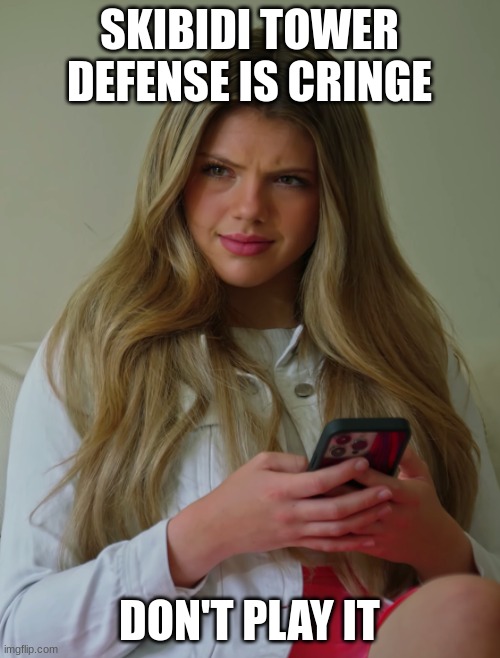 SKIBIDI TOWER DEFENSE IS CRINGE DON'T PLAY IT | image tagged in neela jolene | made w/ Imgflip meme maker