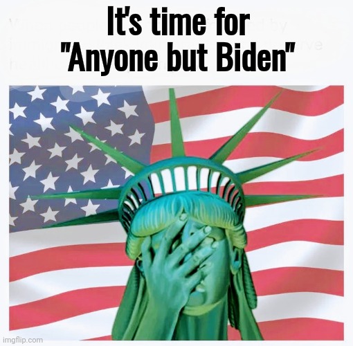 "Anyone but Trump" didn't work | It's time for "Anyone but Biden" | image tagged in stupid liberals,trump derangement syndrome,alright gentlemen we need a new idea,politicians suck,we the people,remember when | made w/ Imgflip meme maker