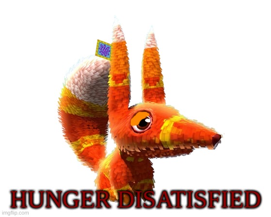 Pretztail | HUNGER DISATISFIED | image tagged in pretztail | made w/ Imgflip meme maker