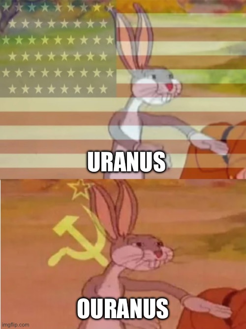 Our | URANUS; OURANUS | image tagged in bugs bunny communist capitalist | made w/ Imgflip meme maker