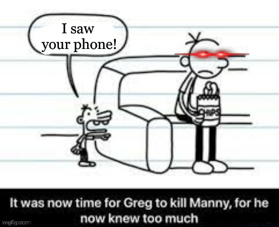 insert random title name | I saw 
your phone! | image tagged in manny knew too much | made w/ Imgflip meme maker