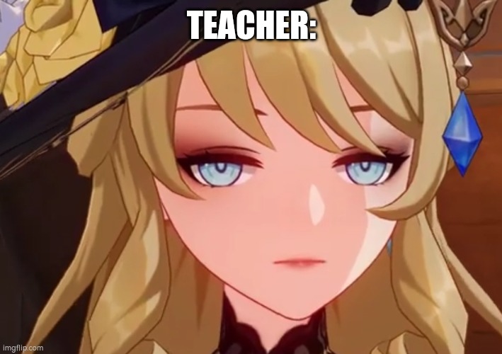 Unimpressed Navia | TEACHER: | image tagged in unimpressed navia | made w/ Imgflip meme maker