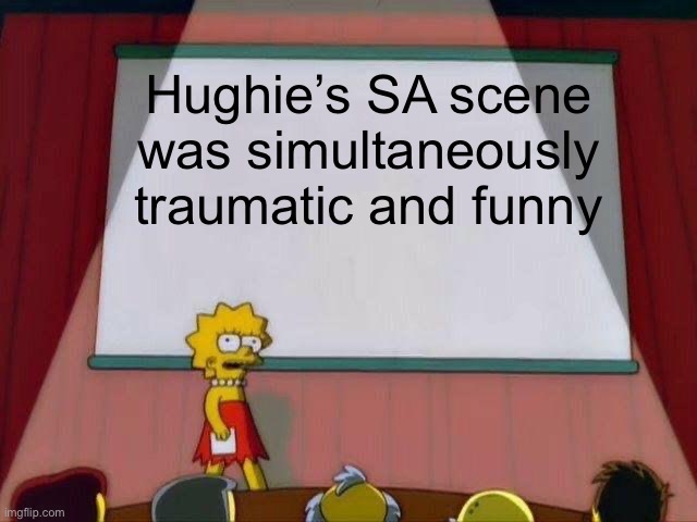 Lisa Simpson's Presentation | Hughie’s SA scene was simultaneously traumatic and funny | image tagged in lisa simpson's presentation | made w/ Imgflip meme maker