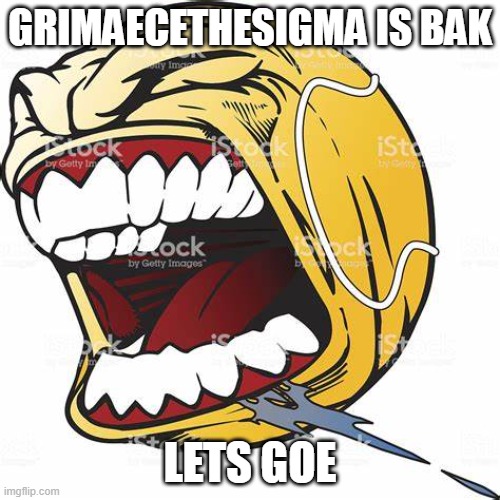 let's go ball | GRIMAECETHESIGMA IS BAK; LETS GOE | image tagged in let's go ball | made w/ Imgflip meme maker