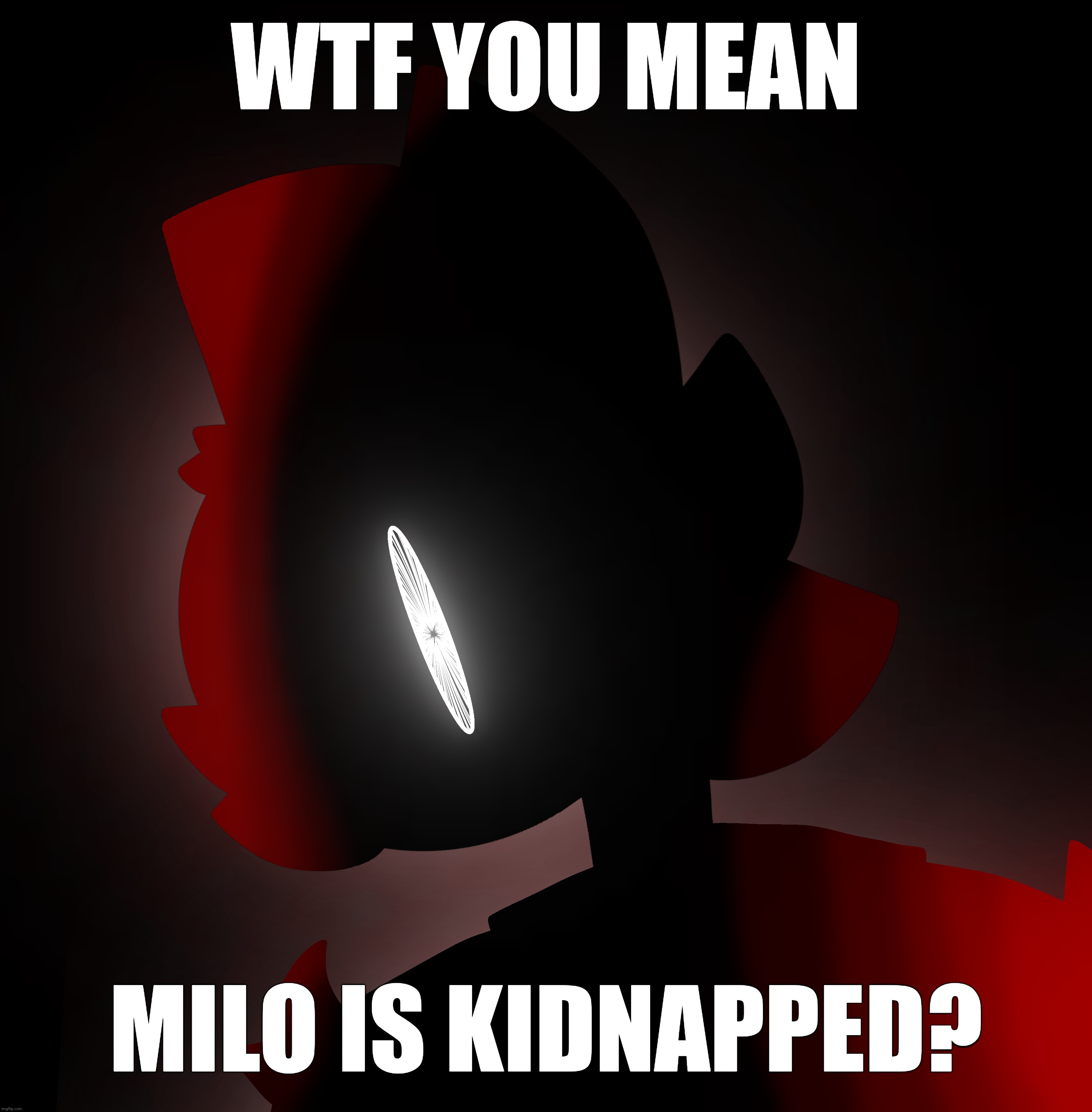 HE IS NOT HAPPY | WTF YOU MEAN; MILO IS KIDNAPPED? | made w/ Imgflip meme maker