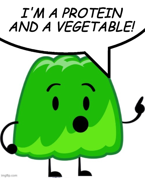 Green jello sez | I'M A PROTEIN AND A VEGETABLE! | image tagged in gelatin speech bubble,food,sus,jello,protein,nutrition | made w/ Imgflip meme maker