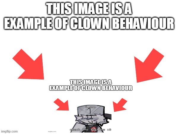 image tagged in this image is a example of clown behaviour | made w/ Imgflip meme maker