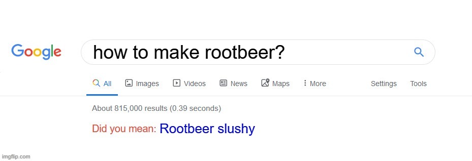 rootbeer | how to make rootbeer? Rootbeer slushy | image tagged in did you mean | made w/ Imgflip meme maker