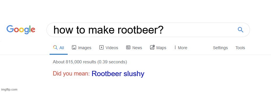 rootbeer | how to make rootbeer? Rootbeer slushy | image tagged in did you mean | made w/ Imgflip meme maker