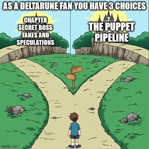 deltarune fans | AS A DELTARUNE FAN YOU HAVE 3 CHOICES; CHAPTER SECRET BOSS TAKES AND SPECULATIONS; THE PUPPET PIPELINE | image tagged in dramatic crosswords 2 good paths | made w/ Imgflip meme maker