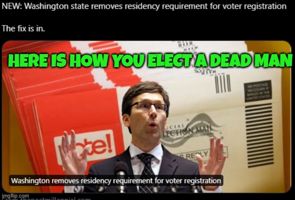 Washington State eliminates residency requirement for voting | HERE IS HOW YOU ELECT A DEAD MAN | image tagged in voter fraud,election fraud,you know the rules and so do i,cheating,voting,illegals | made w/ Imgflip meme maker