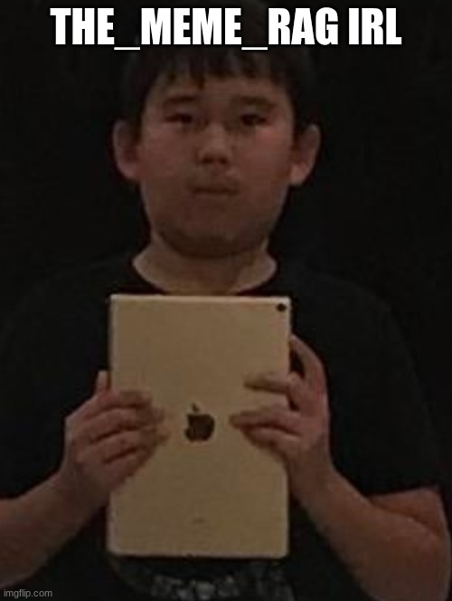 Kid with ipad | THE_MEME_RAG IRL | image tagged in kid with ipad | made w/ Imgflip meme maker
