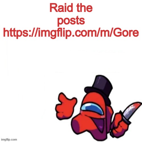 Raid the posts https://imgflip.com/m/Gore | image tagged in oops missed it blank | made w/ Imgflip meme maker