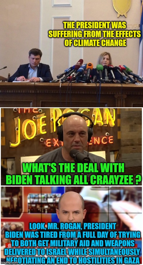 THE PRESIDENT WAS SUFFERING FROM THE EFFECTS
 OF CLIMATE CHANGE WHAT'S THE DEAL WITH BIDEN TALKING ALL CRAAYZEE ? LOOK, MR. ROGAN, PRESIDENT | image tagged in reporter meme,cnn reports on joe rogan | made w/ Imgflip meme maker