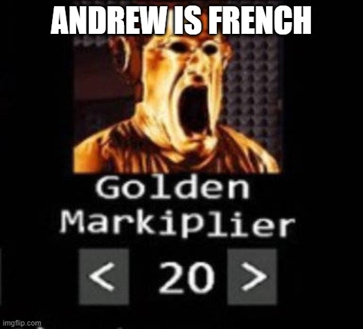 Golden Markiplier | ANDREW IS FRENCH | image tagged in golden markiplier | made w/ Imgflip meme maker