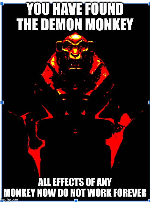 Demon monkey | YOU HAVE FOUND THE DEMON MONKEY; ALL EFFECTS OF ANY MONKEY NOW DO NOT WORK FOREVER | image tagged in monkey,demon | made w/ Imgflip meme maker