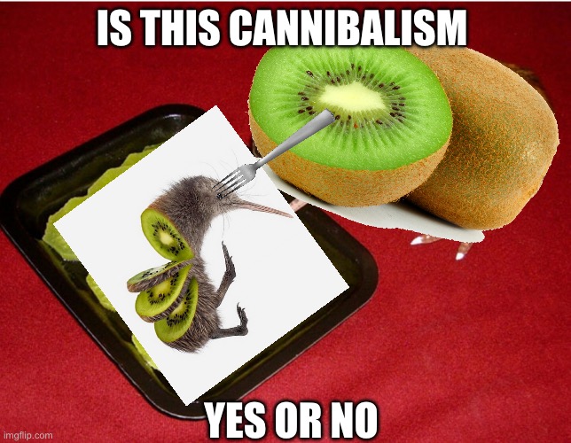 Kiwi Cannibalism | IS THIS CANNIBALISM; YES OR NO | image tagged in kiwi cannibalism | made w/ Imgflip meme maker