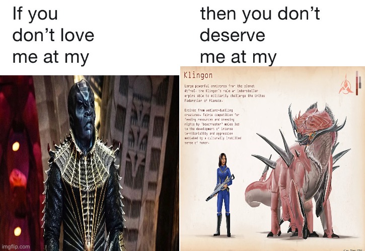 The non humanoid Klingon design is by Alex Ries | image tagged in if you don't love me at my,star trek,memes,shitpost,funny memes,art memes | made w/ Imgflip meme maker