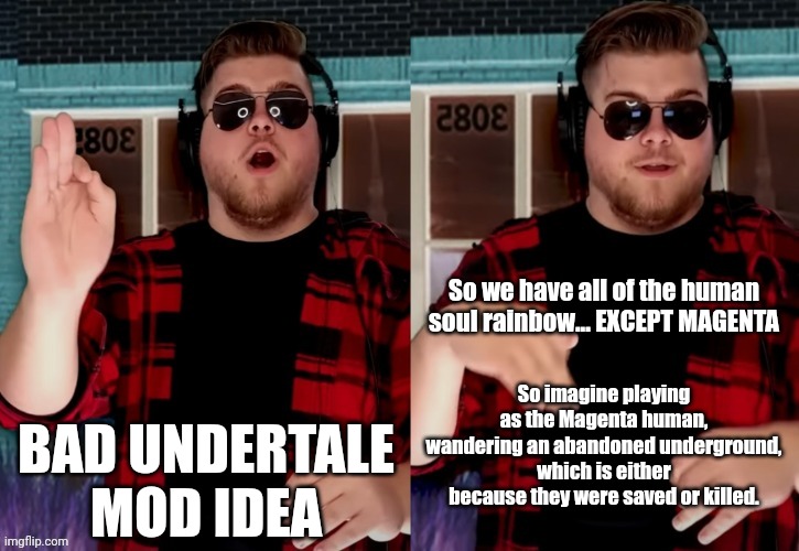 Bad X Idea | BAD UNDERTALE MOD IDEA; So we have all of the human soul rainbow... EXCEPT MAGENTA; So imagine playing as the Magenta human, wandering an abandoned underground, which is either because they were saved or killed. | image tagged in bad x idea,undertale | made w/ Imgflip meme maker