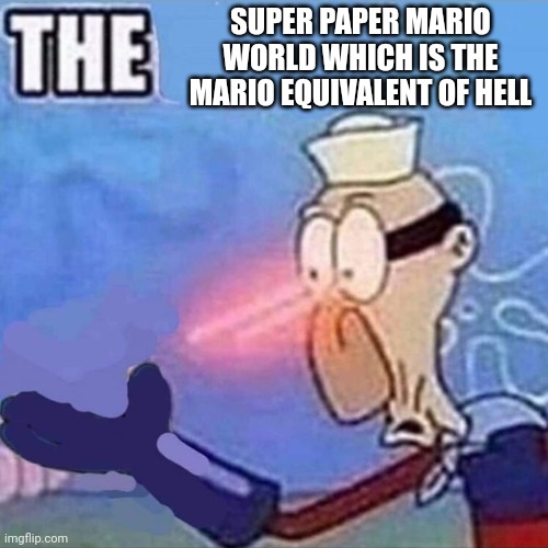 ㅤ | SUPER PAPER MARIO WORLD WHICH IS THE MARIO EQUIVALENT OF HELL | image tagged in barnacle boy the | made w/ Imgflip meme maker