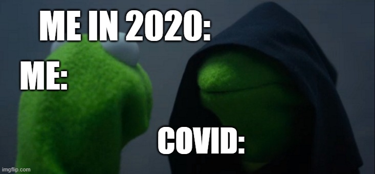 Evil Kermit | ME IN 2020:; ME:; COVID: | image tagged in memes,evil kermit | made w/ Imgflip meme maker