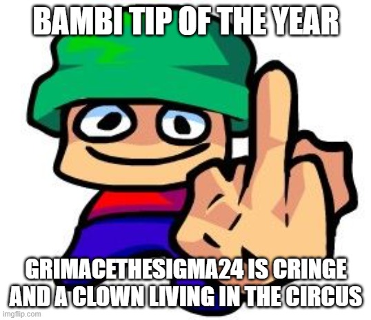 Bambi Middle Finger (HD) | BAMBI TIP OF THE YEAR GRIMACETHESIGMA24 IS CRINGE AND A CLOWN LIVING IN THE CIRCUS | image tagged in bambi middle finger hd | made w/ Imgflip meme maker