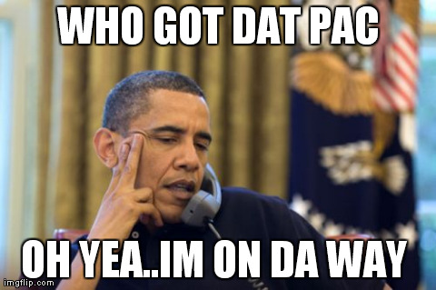 No I Can't Obama Meme | WHO GOT DAT PAC OH YEA..IM ON DA WAY | image tagged in memes,no i cant obama | made w/ Imgflip meme maker