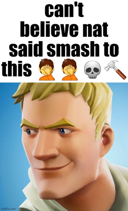 image tagged in can't believe nat said smash to this,jonesy | made w/ Imgflip meme maker