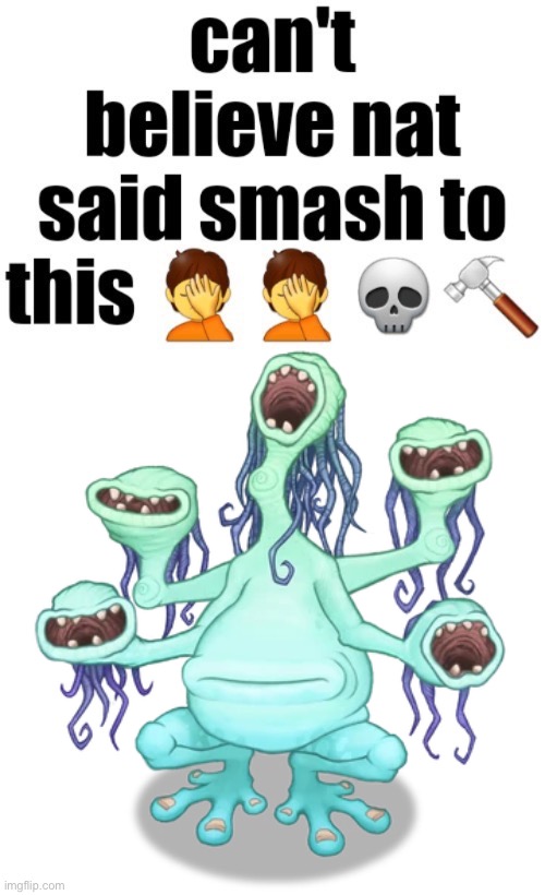 . | image tagged in can t believe nat said smash to this | made w/ Imgflip meme maker
