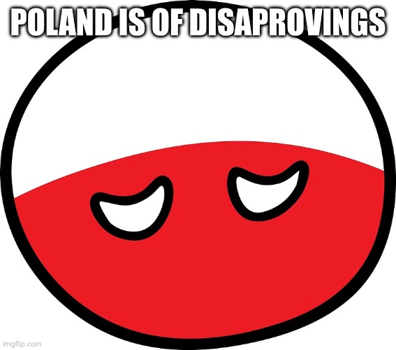 Polandball | POLAND IS OF DISAPROVINGS | image tagged in polandball | made w/ Imgflip meme maker