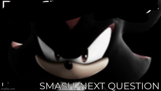 delete this no- i mean smash, next question | image tagged in delete this no- i mean smash next question | made w/ Imgflip meme maker