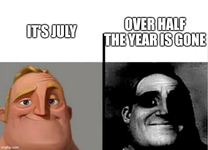 Teacher's Copy | IT'S JULY OVER HALF THE YEAR IS GONE | image tagged in teacher's copy | made w/ Imgflip meme maker