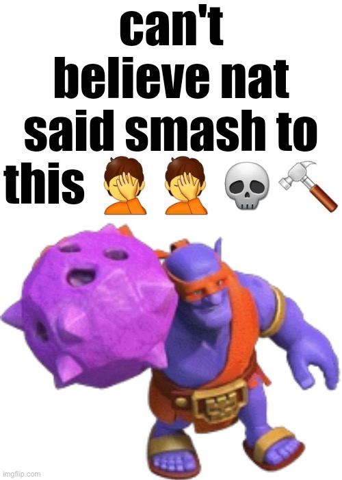 image tagged in can't believe nat said smash to this | made w/ Imgflip meme maker