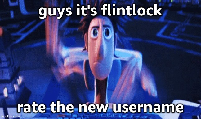 Flintlock. Temp | guys it's flintlock; rate the new username | image tagged in flintlock temp | made w/ Imgflip meme maker