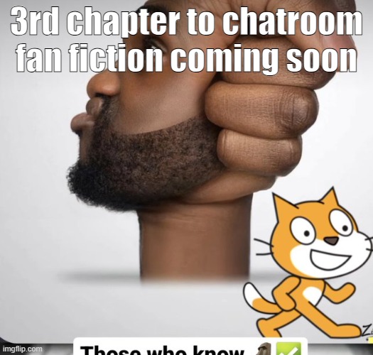 3rd chapter to chatroom fan fiction coming soon | made w/ Imgflip meme maker