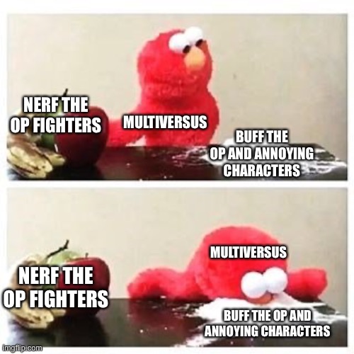 Multiversus has too many annoying character’s to fight against | NERF THE OP FIGHTERS; MULTIVERSUS; BUFF THE OP AND ANNOYING CHARACTERS; MULTIVERSUS; NERF THE OP FIGHTERS; BUFF THE OP AND ANNOYING CHARACTERS | image tagged in elmo cocaine,multiversus,gaming,fighting games,memes | made w/ Imgflip meme maker