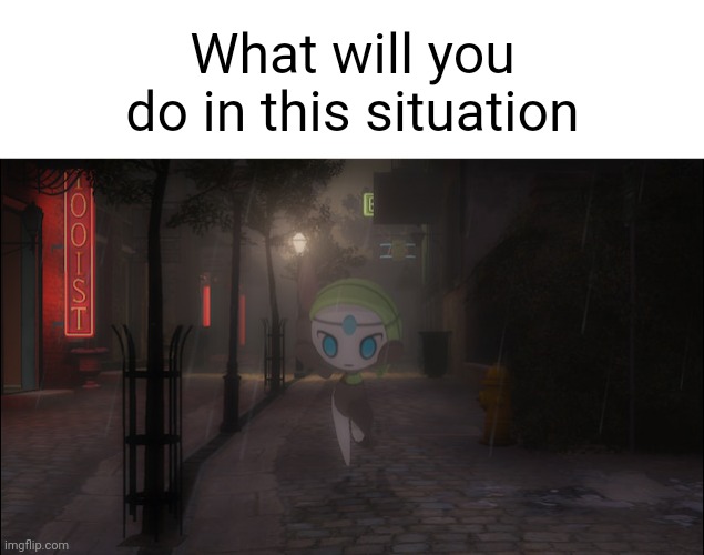 What will you do in this situation | made w/ Imgflip meme maker