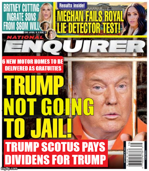 FREE FELON | 6 NEW MOTOR HOMES TO BE 
DELIVERED AS GRATUITIES; NOT GOING; TRUMP SCOTUS PAYS DIVIDENS FOR TRUMP | image tagged in trump free,no more courtrooms,trump free fekon,national enquirer,maga mission acomplished,trump scgtus | made w/ Imgflip meme maker