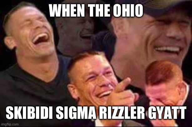 john cena laughing | WHEN THE OHIO; SKIBIDI SIGMA RIZZLER GYATT | image tagged in john cena laughing | made w/ Imgflip meme maker