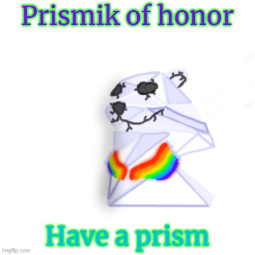 Prismik of honor Have a prism | made w/ Imgflip meme maker