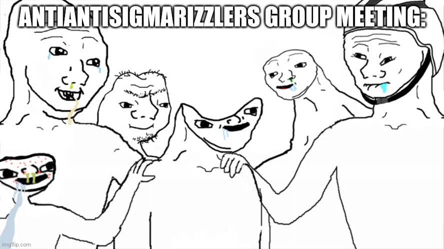 Brainlet | ANTIANTISIGMARIZZLERS GROUP MEETING: | image tagged in brainlet | made w/ Imgflip meme maker